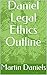 Daniel Legal Ethics Outline by Martin Daniels