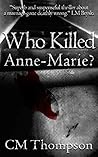 Who Killed Anne-Marie? by C.M. Thompson