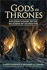 Gods of Thrones: A Pilgrim's Guide to the Religions of Ice and Fire Gods of Thrones: A Pilgrim's Guide to the Religions of Ice and Fire