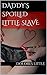 Daddy's Spoiled Little Slave by Dolores Little