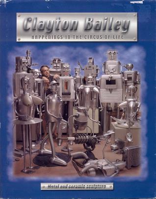 Clayton Bailey: Happenings in the Circus of Life (Metal and Ceramic Sculpture)