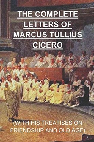 The Complete Letters of Marcus Tullius Cicero: Including his treatises On Friendship and On Old Age (Paperback)