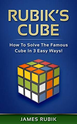 Rubik’s Cube: How To Solve The Famous Cube In 3 Easy Ways! (Kindle Edition)