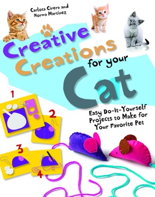 Creative Creations for Your Cat: Easy Do-It-Yourself Projects to Make for Your Favorite Pet (Hardcover)