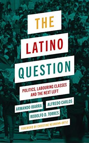 The Latino Question: Politics, Labouring Classes and the Next Left (Kindle Edition)