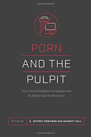 Porn and the Pastor: The Life and Death Consequences of Addiction in Ministry (Paperback)