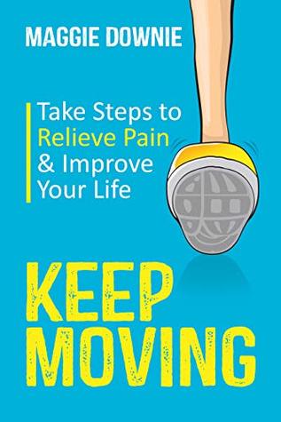 Keep Moving: Take Steps to Relieve Pain & Improve Your Life (Kindle Edition)