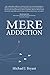 Mere Addiction by Michael Bryant