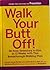 Walk Your Butt Off! Go from Sedentary to Slim in 12 Weeks with This Breakthrough Walking Plan