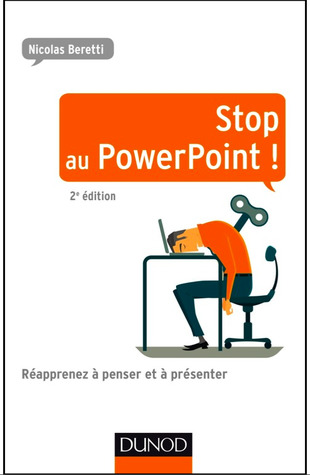 Stop Au PowerPoint ! - 2e Ed. - Reapprenez a Penser Et a Presenter !