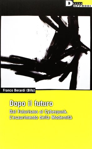 Dopo il futuro. Dal Futurismo al Cyberpunk. L'esaurimento della Modernità