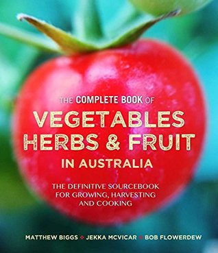 Complete Book of Vegetables, Herbs and Fruit in Australia: The definitive sourcebook for growing, harvesting and cooking (Kindle Edition)