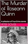 The Murder of Roseann Quinn: A collection of True Crime stories