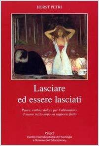 Lasciare ed essere lasciati. Paura, rabbia, dolore per l'abbandono, il nuovo inizio dopo un rapporto finito