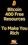 Bitcoin: 400 Free Resources To Make You Rich: Bitcoin: Trader, Sales, Staking, Marketing, Miner, Programmer? So Many Ways To Get Rich In 12 Months!