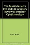 The Massachusetts Eye and Ear Infirmary Review Manual for Ophthalmology The Massachusetts Eye and Ear Infirmary Review Manual for Ophthalmology