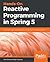 Hands-On Reactive Programming in Spring 5: Build cloud-ready, reactive systems with Spring 5 and Project Reactor