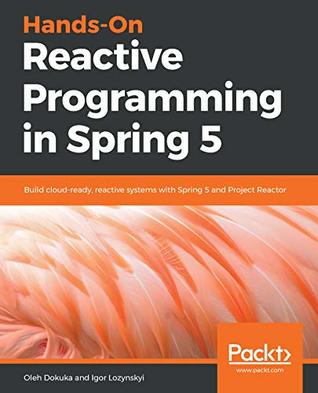 Hands-On Reactive Programming in Spring 5: Build cloud-ready, reactive systems with Spring 5 and Project Reactor (Kindle Edition)