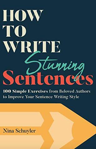 How to Write Stunning Sentences: 100 Simple Exercises from Beloved Authors to Improve Your Sentence Writing Style (Kindle Edition)