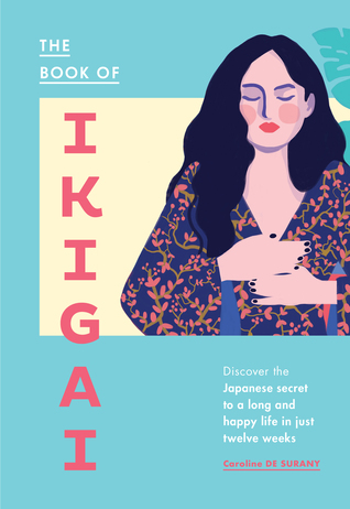 The Book of Ikigai: Discover the Japanese Secret to a Long and Happy Life in Just Twelve Weeks