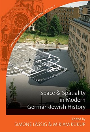 Space and Spatiality in Modern German-Jewish History (New German Historical Perspectives Book 8)