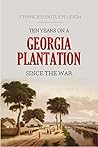 Ten Years on a Georgia Plantation Since the War by Frances Butler Leigh Ten Years on a Georgia Plantation Since the War by Frances Butler Leigh