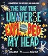 The Day the Universe Exploded My Head by Allan Wolf
