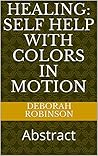HEALING: SELF HELP WITH COLORS IN MOTION: Abstract