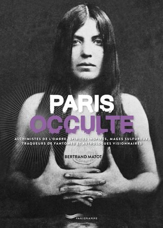 Paris occulte, Alchimistes de l’ombre, spirites inspirés, mages sulfureux, traqueurs de fantômes et astrologues visionnaires (Hardcover)