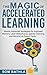 The Magic of Accelerated Learning: Master Advanced Strategies for Improved Memory, Laser-sharp Focus & Quicker Learning, and Become An Expert Faster