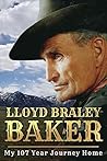 Lloyd Braley Baker: My 107 Year Journey Home