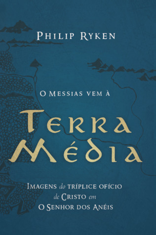O Messias vem à Terra média: Imagens do tríplice ofício de Cristo em O senhor dos anéis