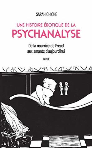 Une histoire érotique de la psychanalyse: De la nourrice de Freud aux amants d'aujourd'hui (French Edition)