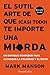 El sutil arte de que (casi todo) te importe una mierda