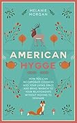 American Hygge: How You Can Incorporate Coziness Into Your Living Space and Bring Warmth to Your Relationships Without Moving to Denmark