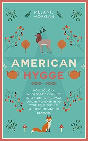 American Hygge: How You Can Incorporate Coziness Into Your Living Space and Bring Warmth to Your Relationships Without Moving to Denmark (Kindle Edition)