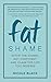 Fat Shame: Ditch the Shame,...