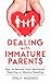 Dealing with Immature Parents: How to Recover From Narcissistic, Rejecting or Abusive Parenting