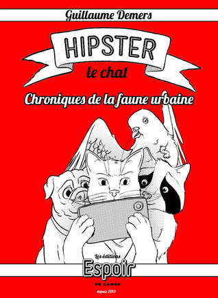 Hipster le chat: Chroniques de la faune urbaine