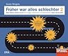 Früher war alles ...