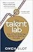 The Talent Lab: How to Turn Potential into World-Beating Success