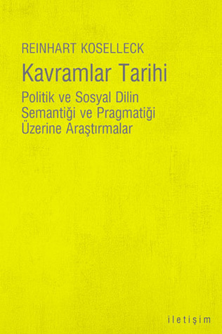 Kavramlar Tarihi: Politik ve Sosyal Dilin Semantiği ve Pragmatiği Üzerine Araştırmalar