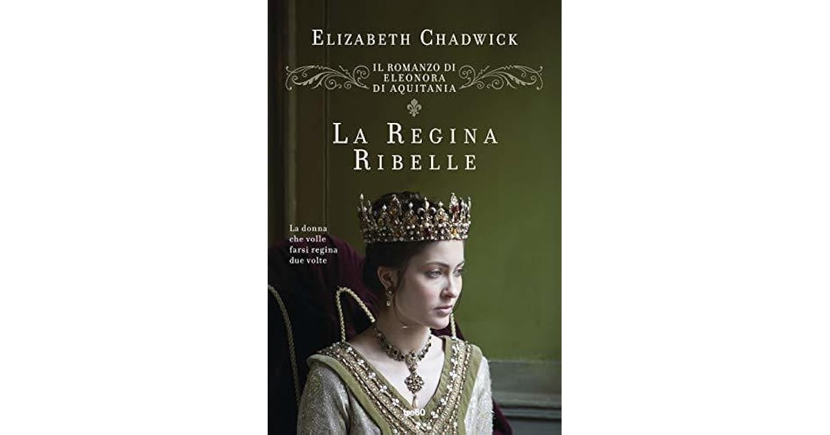 La Regina Ribelle Il Romanzo Di Eleonora D Aquitania