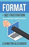 Format – Not Frustration!: How to Format Kindle E-books With OpenOffice Format – Not Frustration!: How to Format Kindle E-books With OpenOffice