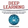 Deep Learning: Machine Learning Algorithms, Deep Learning And Neural Networks Easily Explained