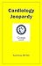 Cardiology Jeopardy: by Ame...