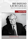 Ho difeso Licio Gelli. Storia di un avvocato alla sbarra by Augusto Sinagra Ho difeso Licio Gelli. Storia di un avvocato alla sbarra by Augusto Sinagra