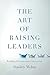 The Art of Raising Leaders:...