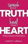 Speak Your Truth, Heal Your Heart by Christy Lynn Abram