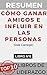 RESUMEN - CÓMO GANAR AMIGOS E INFLUIR EN LAS PERSONAS (Dale C... by Resumiendo Libros